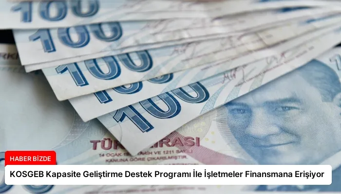 KOSGEB Kapasite Geliştirme Destek Programı İle İşletmeler Finansmana Erişiyor
