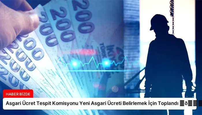 Asgari Ücret Tespit Komisyonu Yeni Asgari Ücreti Belirlemek İçin Toplandı ⏬👇