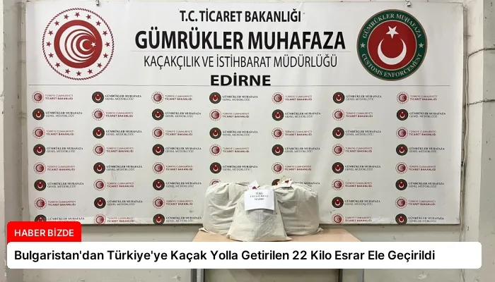 Bulgaristan’dan Türkiye’ye Kaçak Yolla Getirilen 22 Kilo Esrar Ele Geçirildi