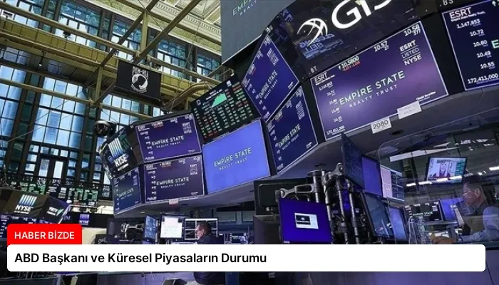 ABD Başkanı ve Küresel Piyasaların Durumu