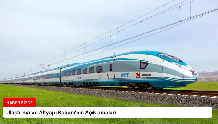 Ulaştırma ve Altyapı Bakanı’nın Açıklamaları