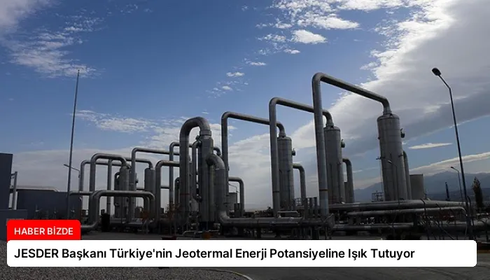 JESDER Başkanı Türkiye’nin Jeotermal Enerji Potansiyeline Işık Tutuyor