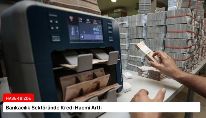 Bankacılık Sektöründe Kredi Hacmi Arttı