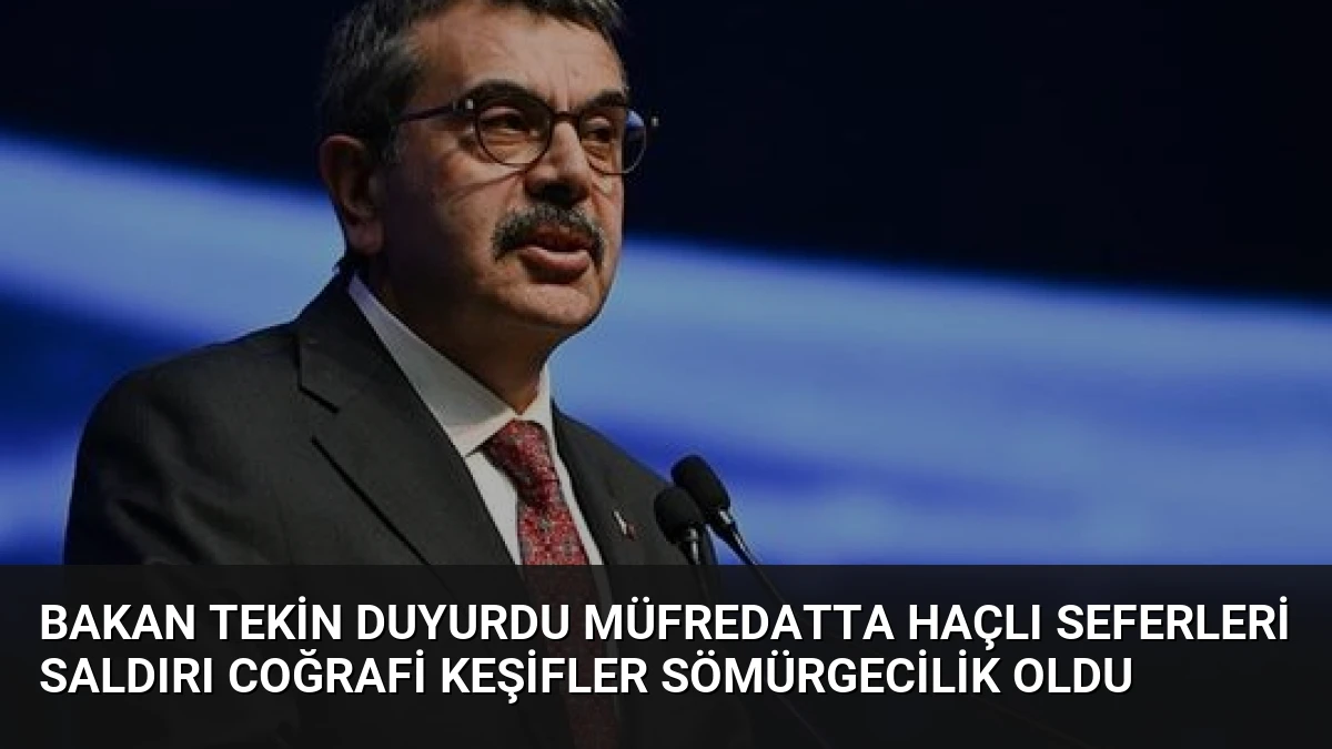 Bakan Tekin Duyurdu Müfredatta Haçlı Seferleri Saldırı Coğrafi Keşifler Sömürgecilik Oldu