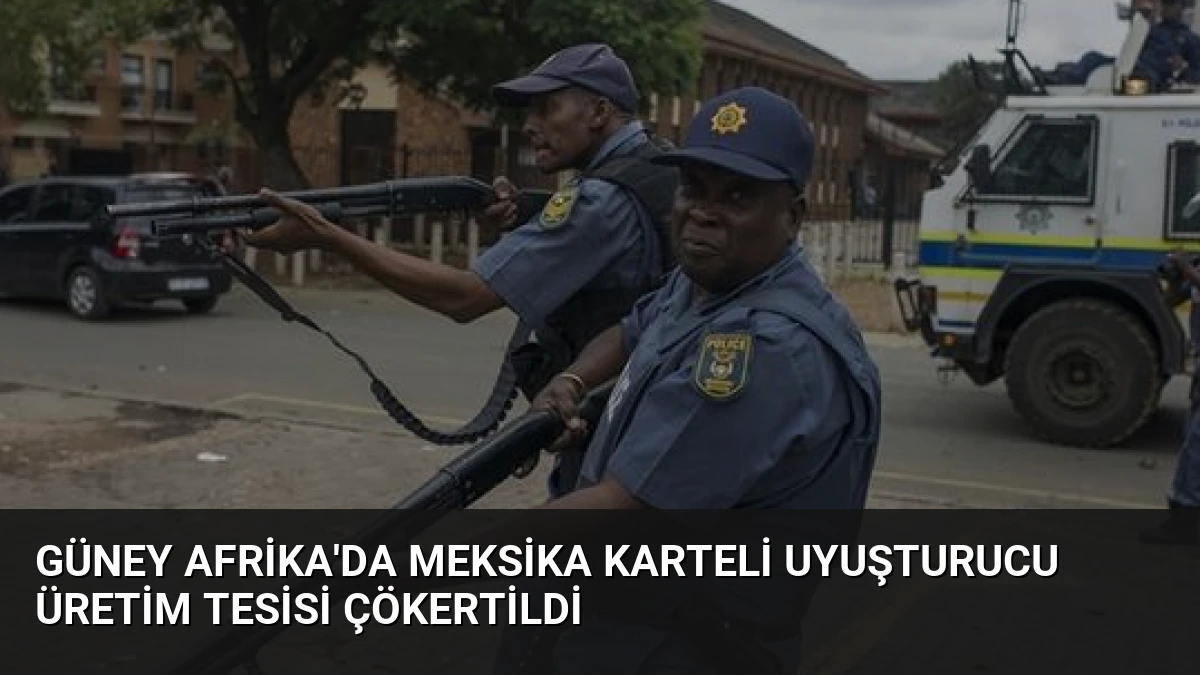 Güney Afrika’da Meksika Karteli Uyuşturucu Üretim Tesisi Çökertildi