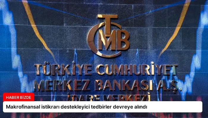 Makrofinansal istikrarı destekleyici tedbirler devreye alındı