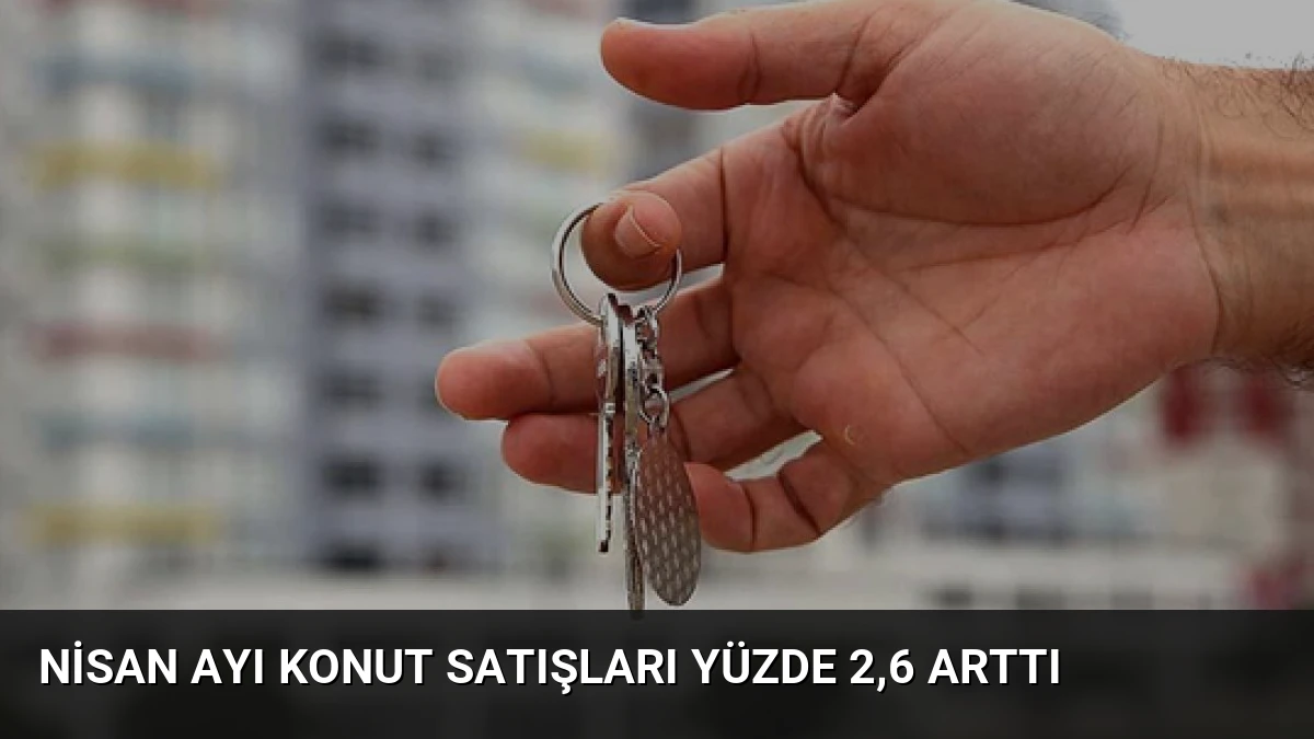 Nisan Ayı Konut Satışları Yüzde 2,6 Arttı