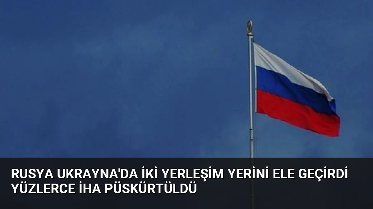 Rusya Ukrayna’da İki Yerleşim Yerini Ele Geçirdi Yüzlerce İHA Püskürtüldü