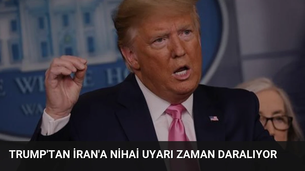 Trump’tan İran’a Nihai Uyarı Zaman Daralıyor