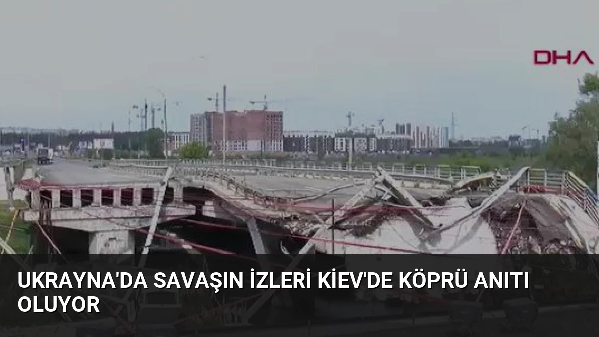 Ukrayna’da Savaşın İzleri Kiev’de Köprü Anıtı Oluyor