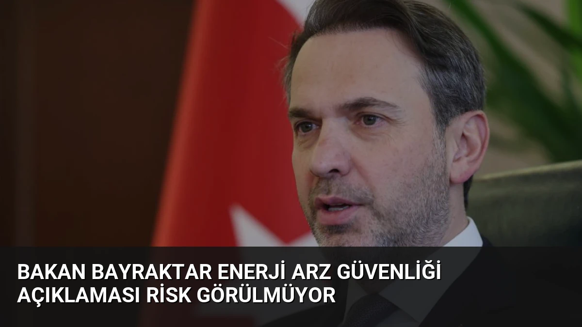 Bakan Bayraktar Enerji Arz Güvenliği Açıklaması Risk Görülmüyor