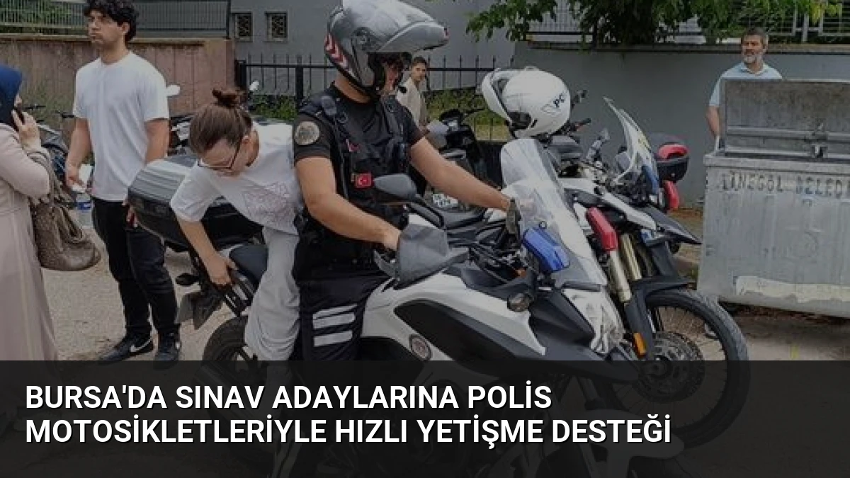Bursa’da Sınav Adaylarına Polis Motosikletleriyle Hızlı Yetişme Desteği