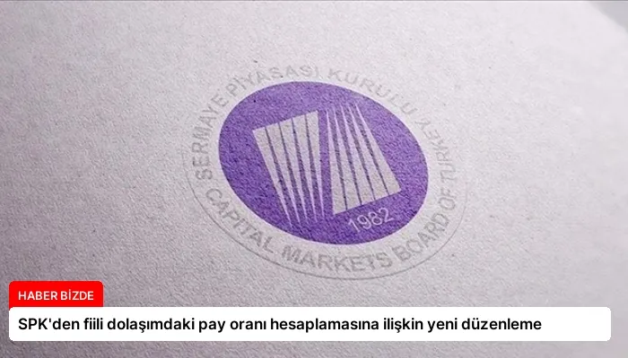 SPK’den fiili dolaşımdaki pay oranı hesaplamasına ilişkin yeni düzenleme