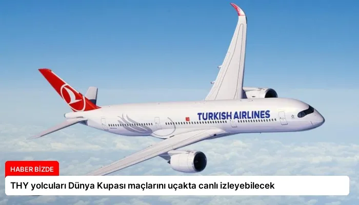THY yolcuları Dünya Kupası maçlarını uçakta canlı izleyebilecek