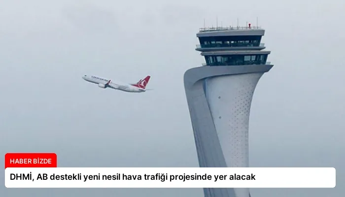 DHMİ, AB destekli yeni nesil hava trafiği projesinde yer alacak