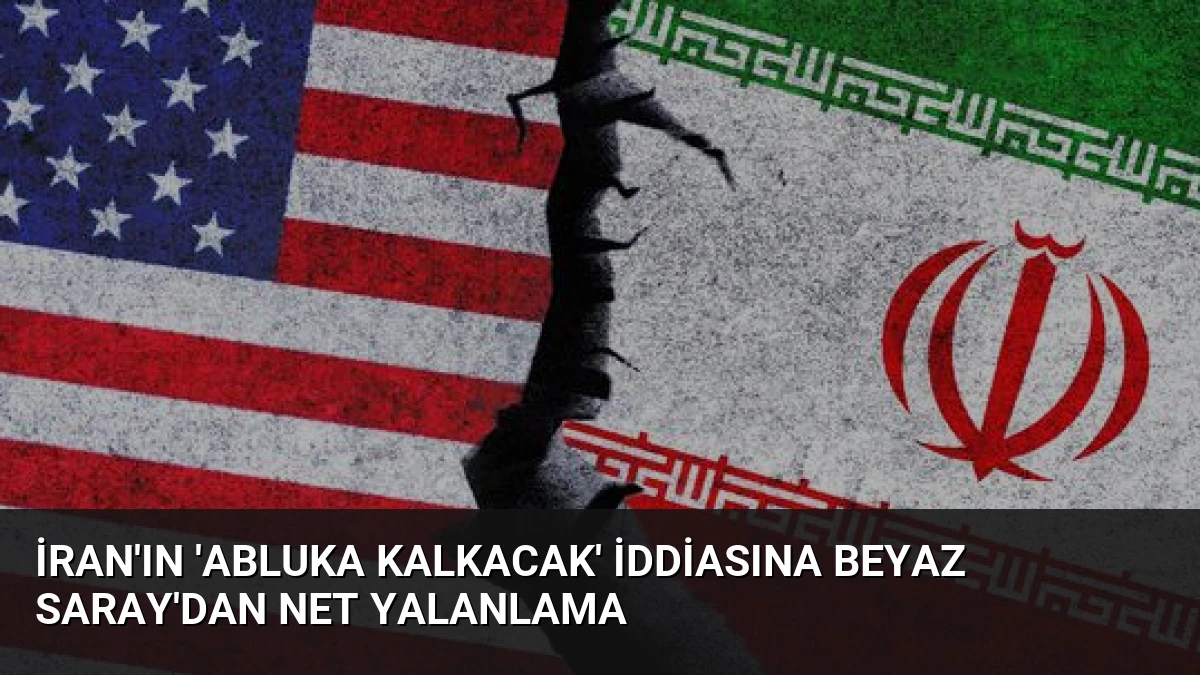 İran’ın ‘Abluka Kalkacak’ İddiasına Beyaz Saray’dan Net Yalanlama