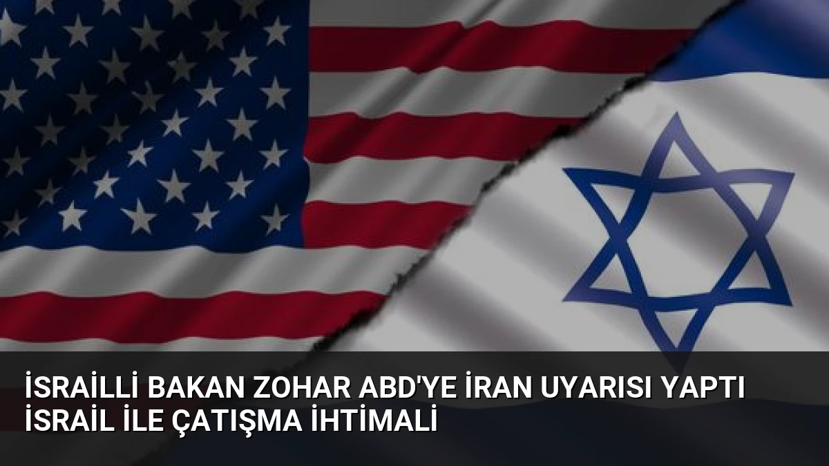 İsrailli Bakan Zohar ABD’ye İran Uyarısı Yaptı İsrail ile Çatışma İhtimali