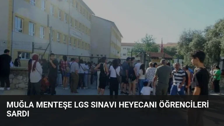 Muğla Menteşe LGS Sınavı Heyecanı Öğrencileri Sardı
