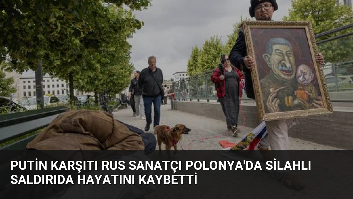 Putin Karşıtı Rus Sanatçı Polonya’da Silahlı Saldırıda Hayatını Kaybetti