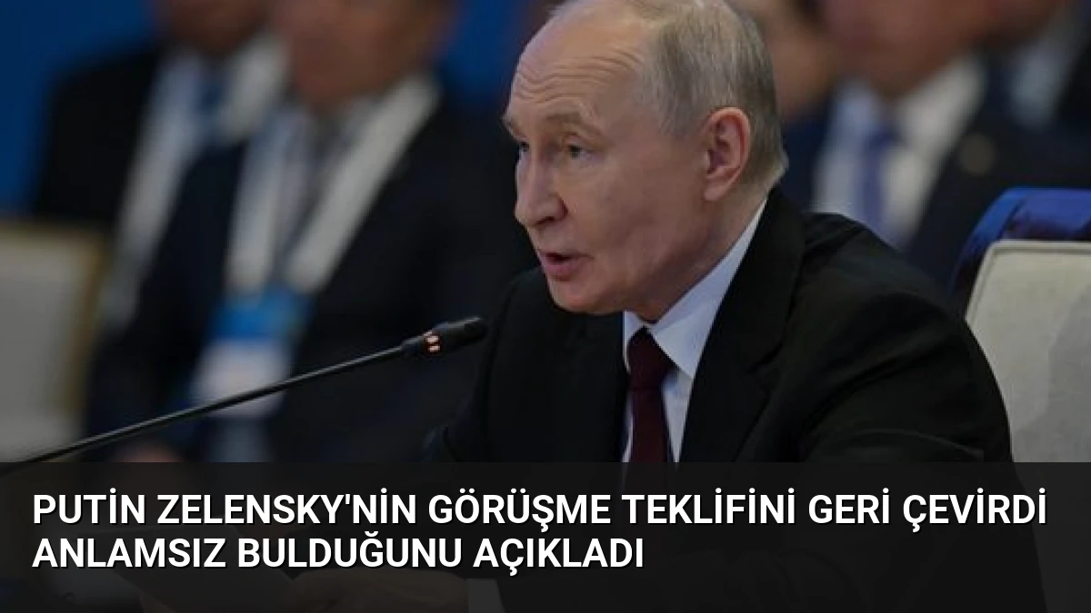 Putin Zelensky’nin görüşme teklifini geri çevirdi Anlamsız bulduğunu açıkladı