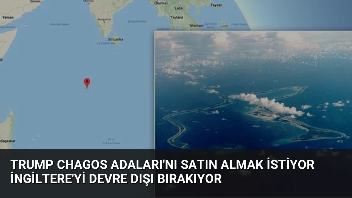 Trump Chagos Adaları’nı Satın Almak İstiyor İngiltere’yi Devre Dışı Bırakıyor