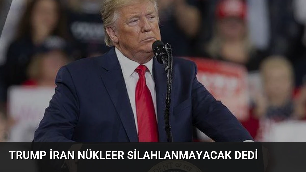 Trump İran Nükleer Silahlanmayacak Dedi