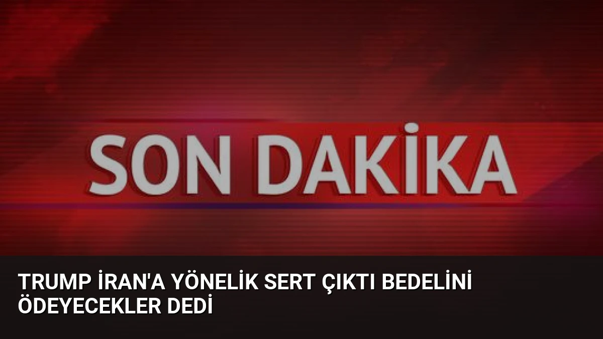 Trump İran’a Yönelik Sert Çıktı Bedelini Ödeyecekler Dedi