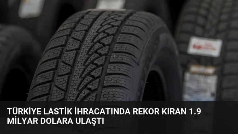 Türkiye Lastik İhracatında Rekor Kıran 1.9 Milyar Dolara Ulaştı