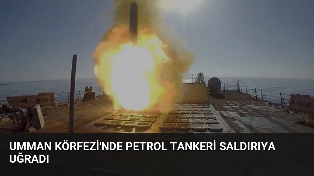 Umman Körfezi’nde Petrol Tankeri Saldırıya Uğradı
