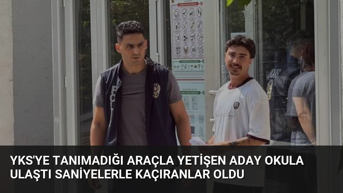 YKS’ye Tanımadığı Araçla Yetişen Aday Okula Ulaştı Saniyelerle Kaçıranlar Oldu