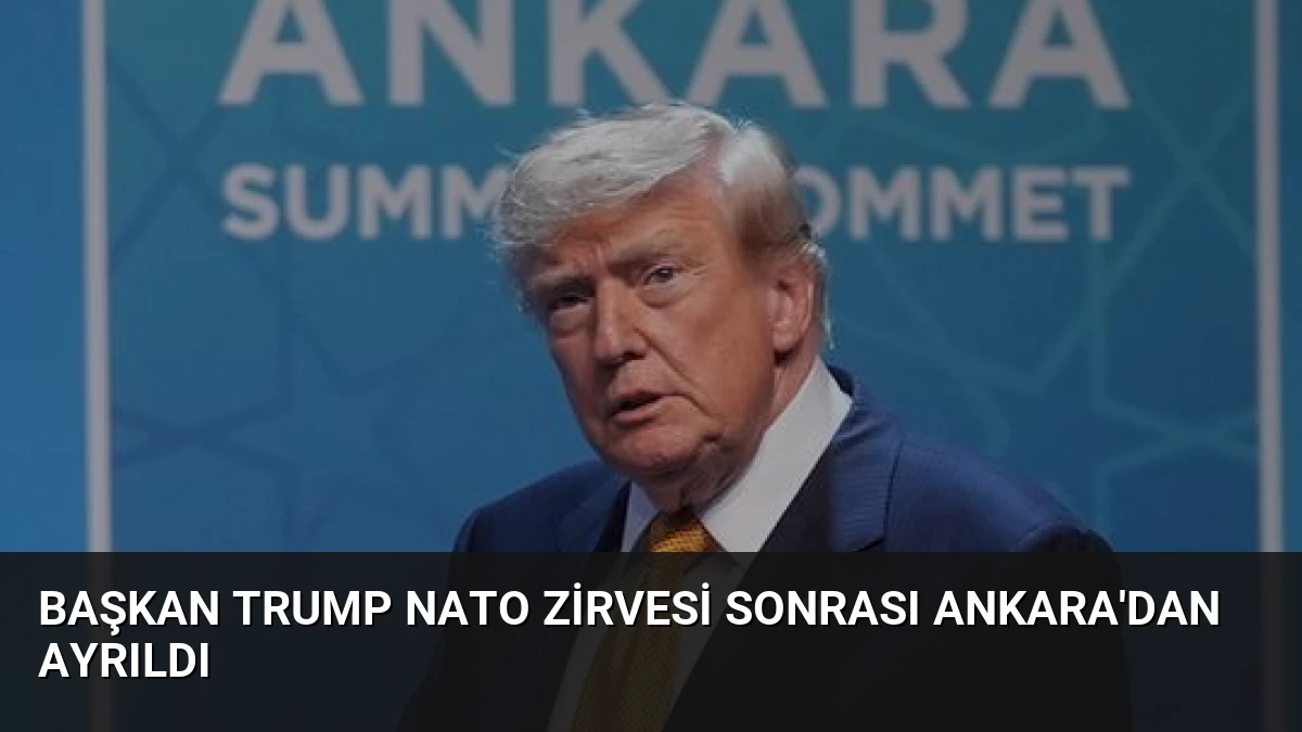Başkan Trump NATO Zirvesi Sonrası Ankara’dan Ayrıldı