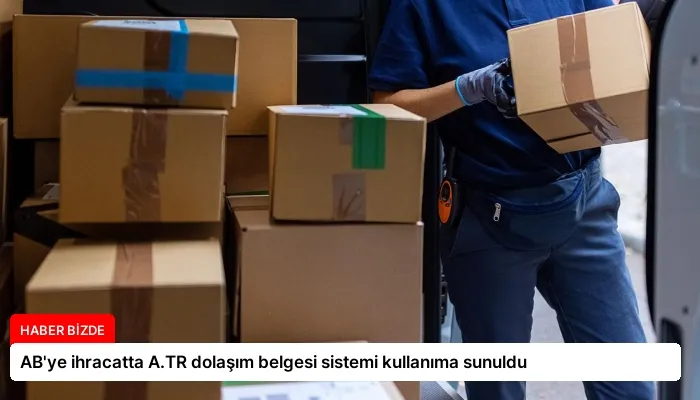AB’ye ihracatta A.TR dolaşım belgesi sistemi kullanıma sunuldu