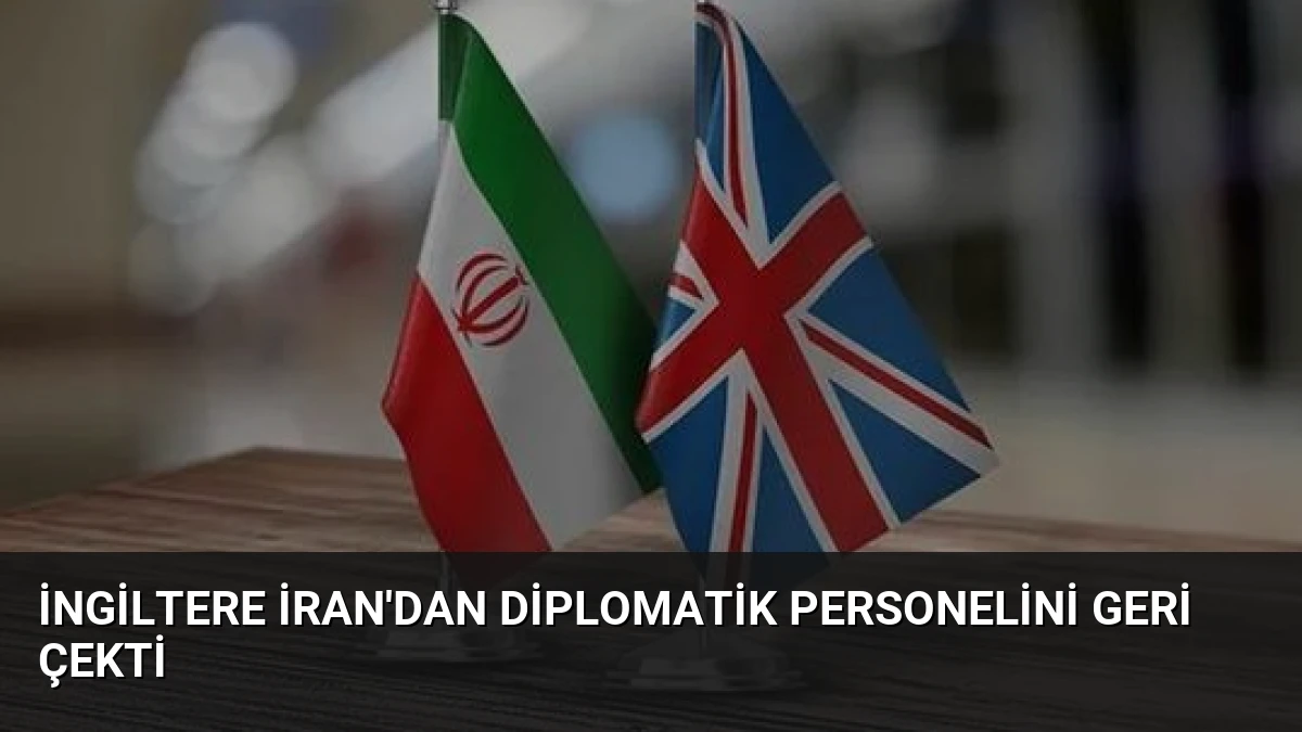 İngiltere İran’dan Diplomatik Personelini Geri Çekti