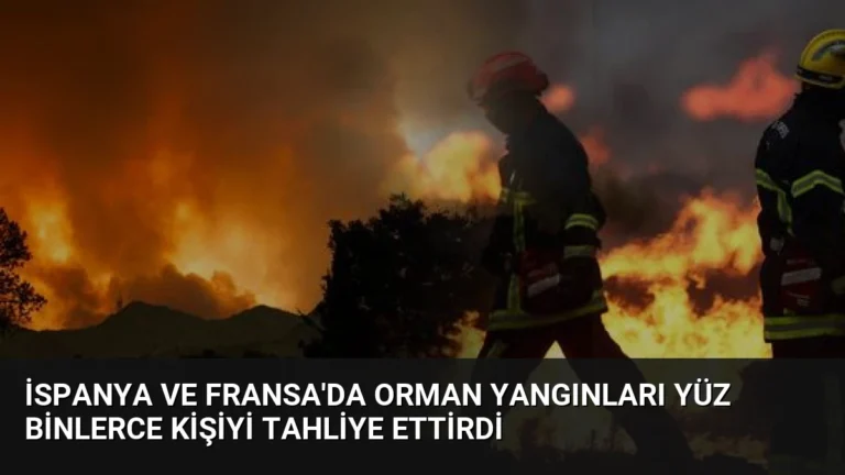 İspanya ve Fransa’da Orman Yangınları Yüz Binlerce Kişiyi Tahliye Ettirdi