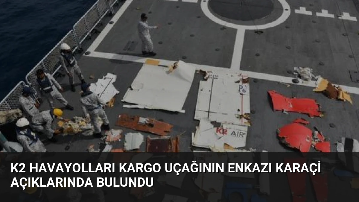 K2 Havayolları Kargo Uçağının Enkazı Karaçi Açıklarında Bulundu