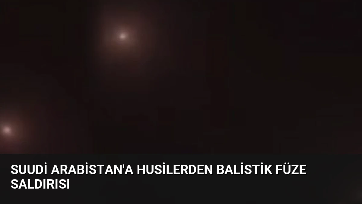 Suudi Arabistan’a Husilerden Balistik Füze Saldırısı