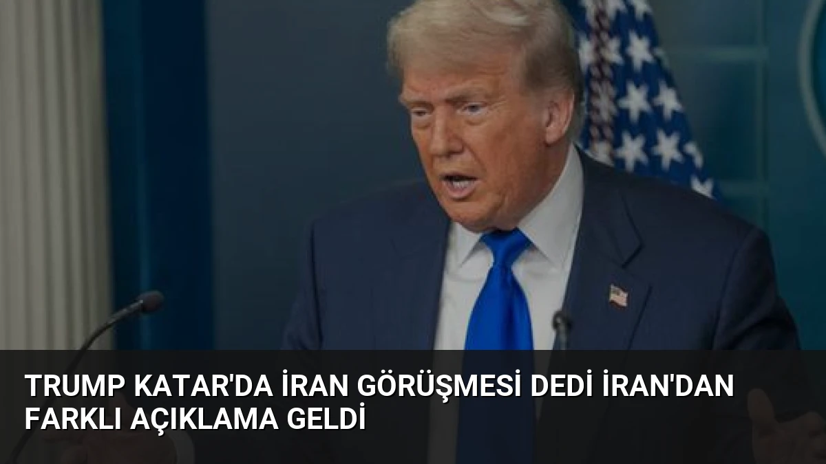 Trump Katar’da İran Görüşmesi Dedi İran’dan Farklı Açıklama Geldi