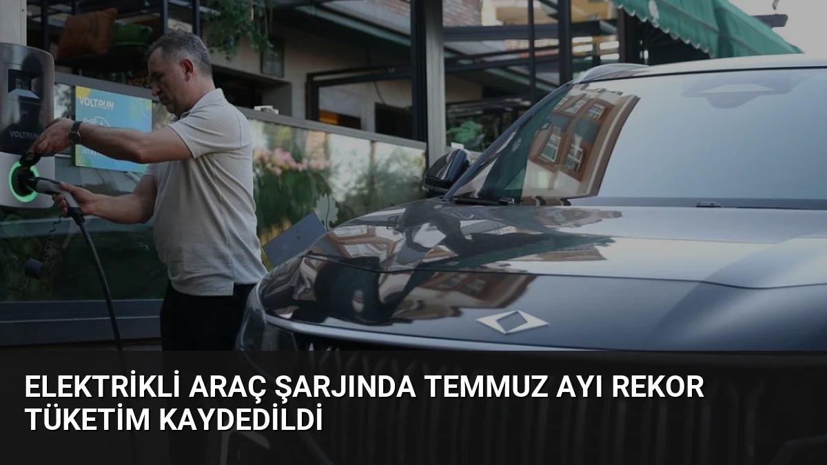 Elektrikli Araç Şarjında Temmuz Ayı Rekor Tüketim Kaydedildi