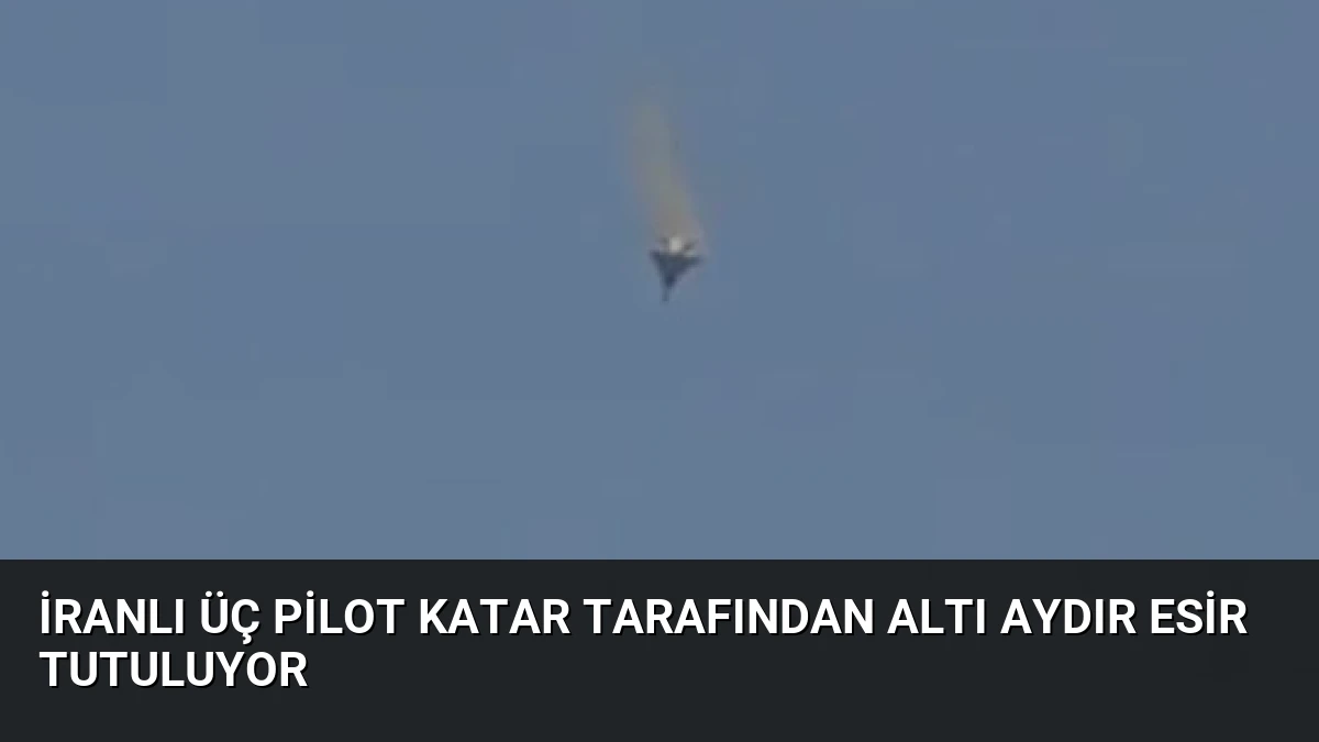 İranlı Üç Pilot Katar Tarafından Altı Aydır Esir Tutuluyor