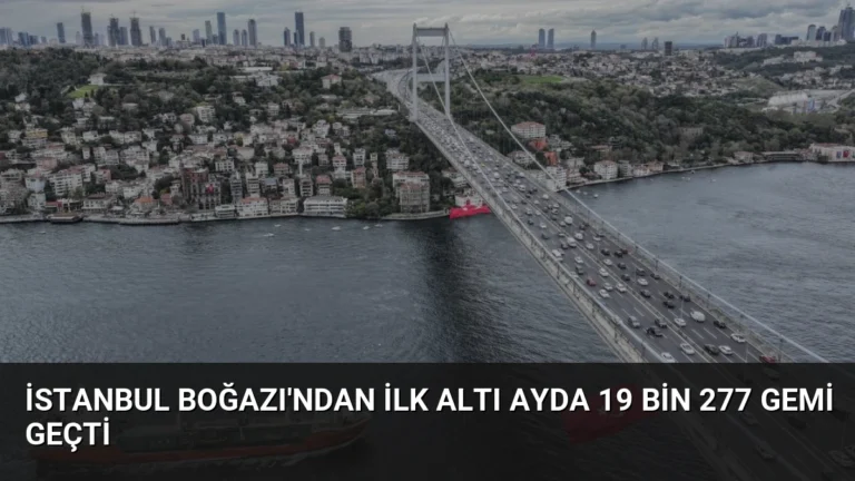 İstanbul Boğazı’ndan İlk Altı Ayda 19 Bin 277 Gemi Geçti