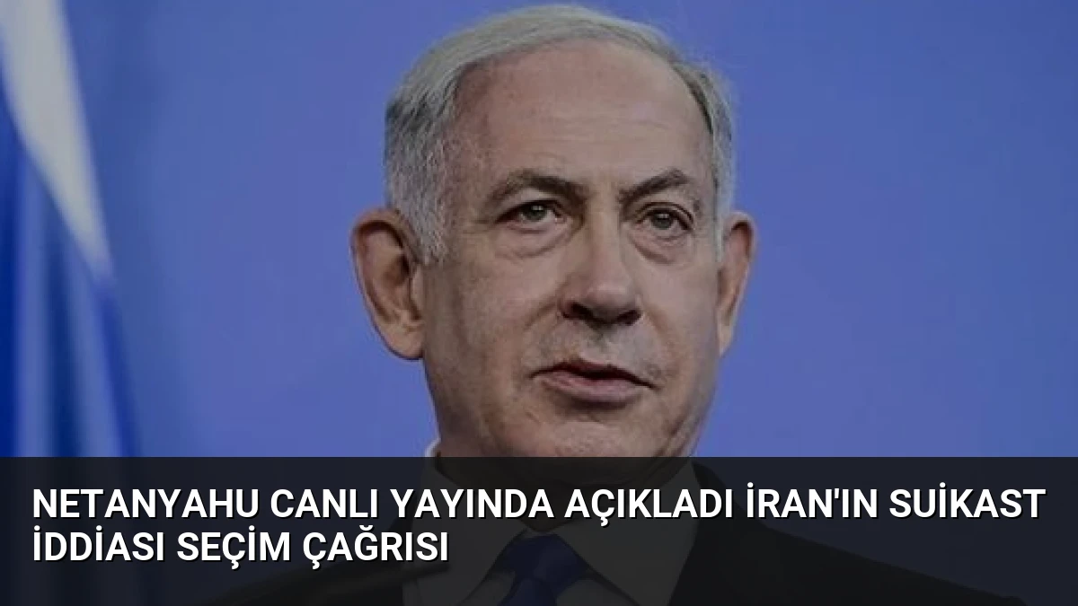 Netanyahu Canlı Yayında Açıkladı İran’ın Suikast İddiası Seçim Çağrısı