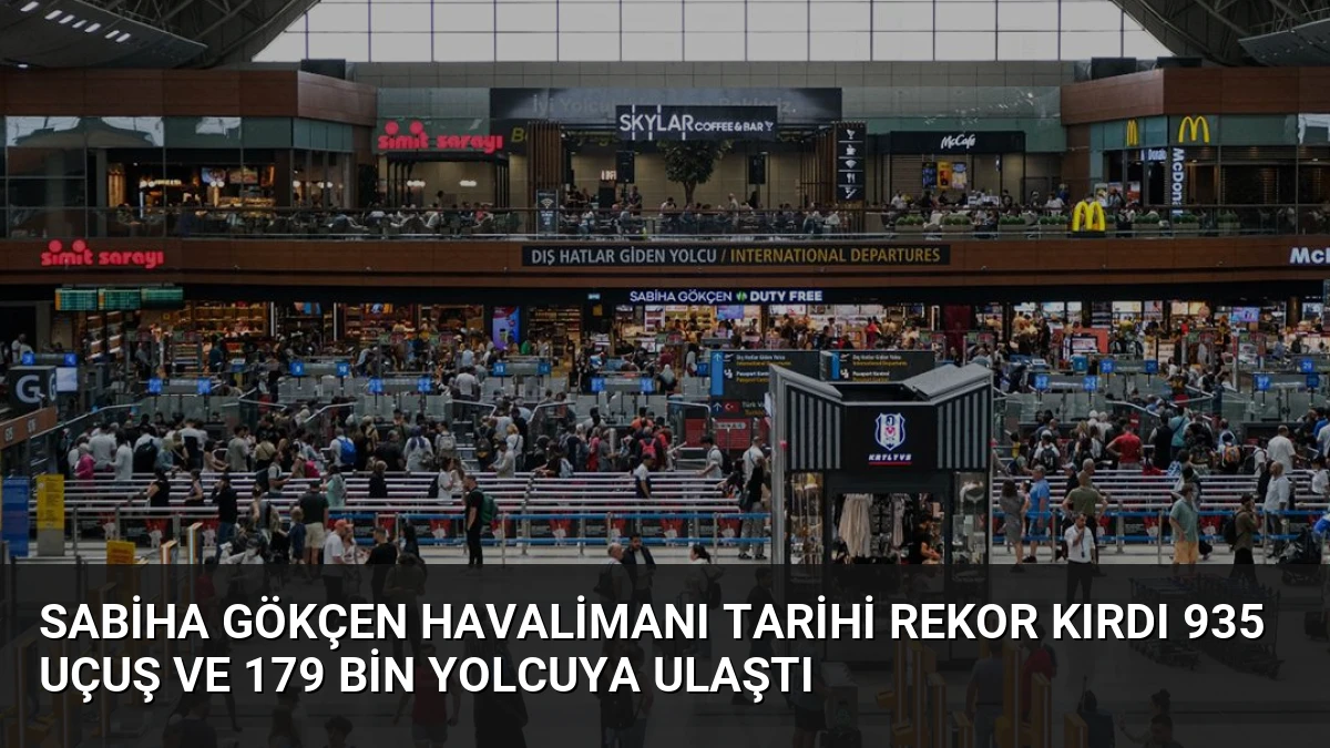 Sabiha Gökçen Havalimanı Tarihi Rekor Kırdı 935 Uçuş ve 179 Bin Yolcuya Ulaştı