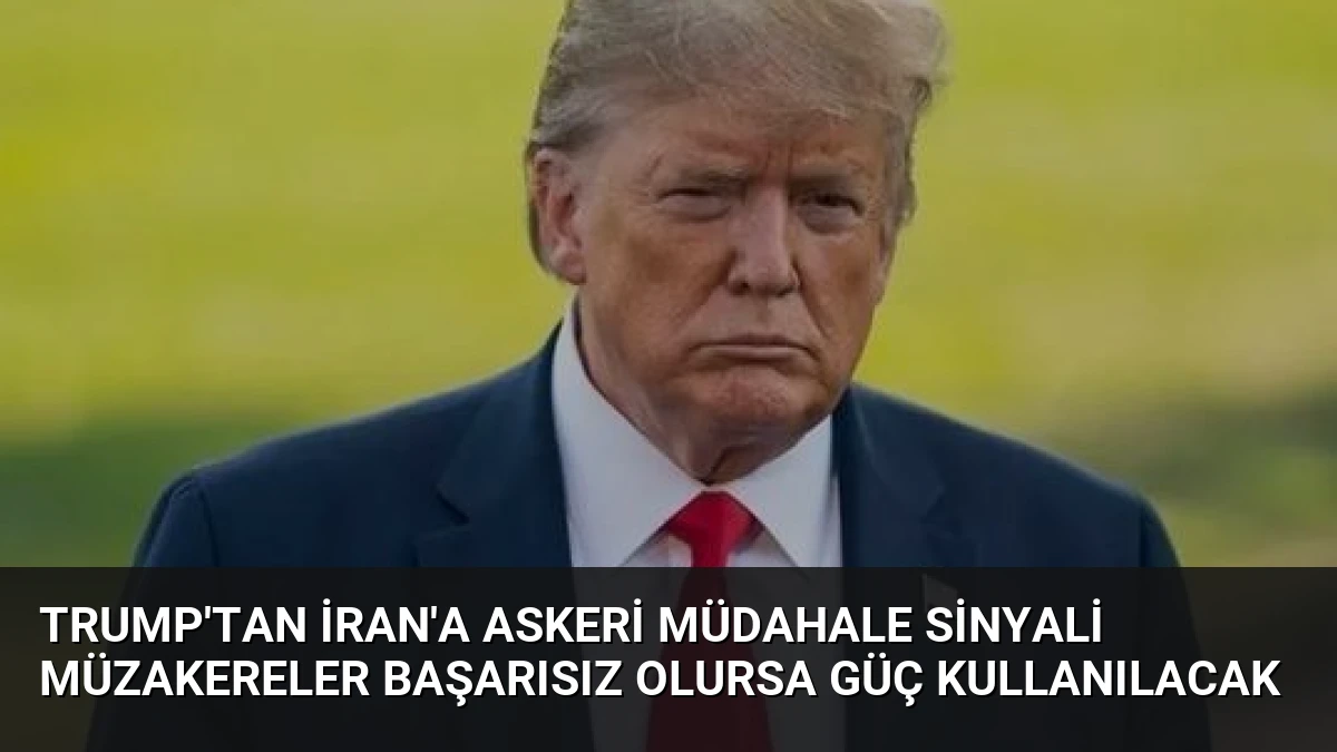 Trump’tan İran’a Askeri Müdahale Sinyali Müzakereler Başarısız Olursa Güç Kullanılacak