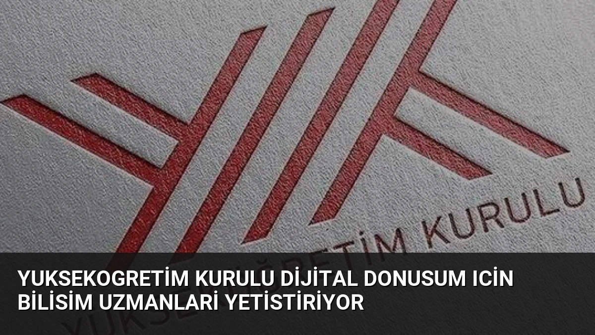 Yuksekogretim Kurulu Dijital Donusum Icin Bilisim Uzmanlari Yetistiriyor
