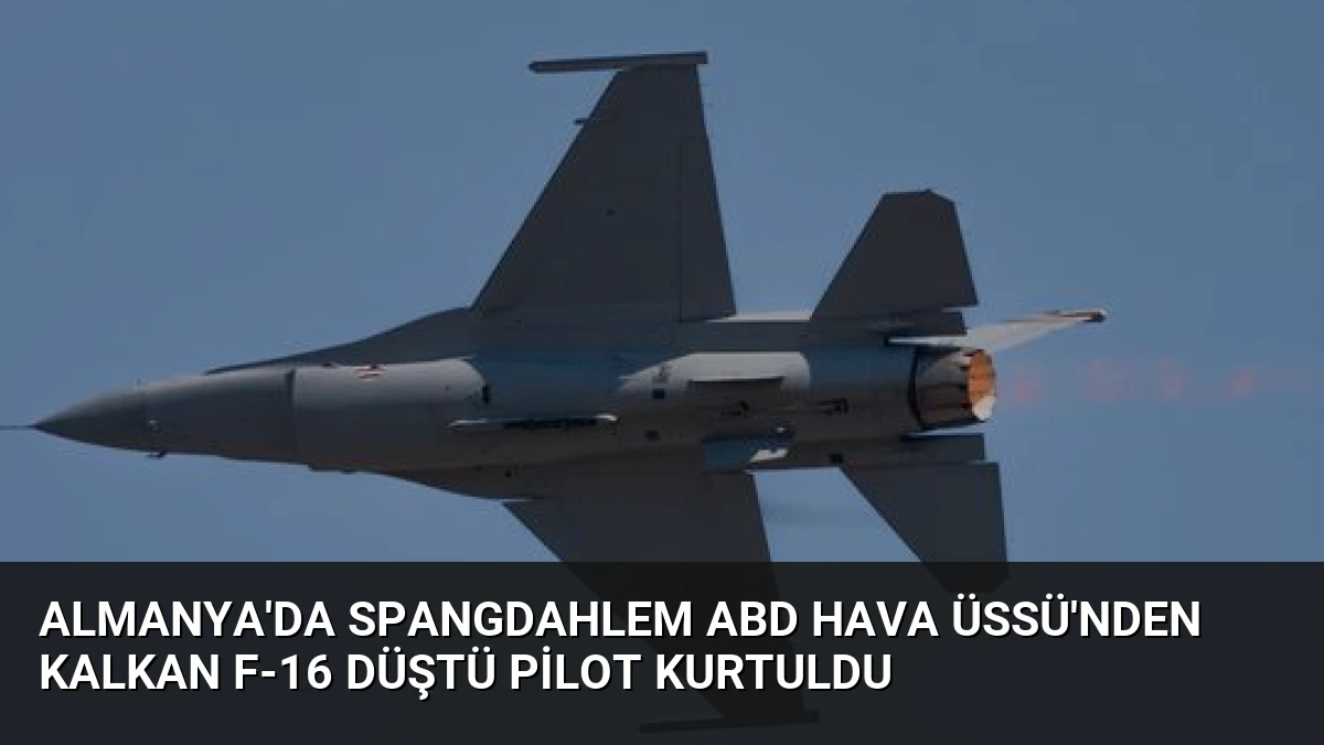 Almanya’da Spangdahlem ABD Hava Üssü’nden Kalkan F-16 Düştü Pilot Kurtuldu
