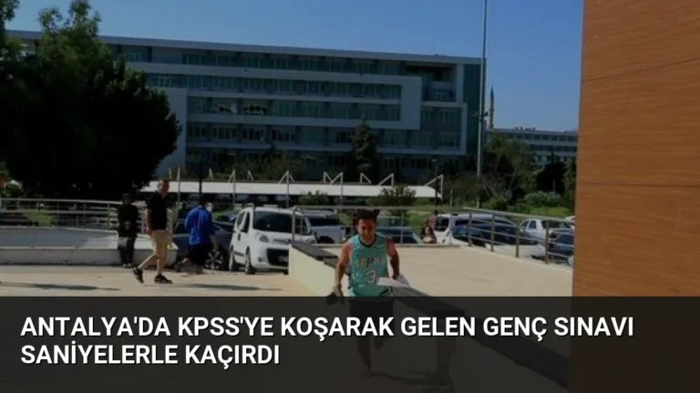 Antalya’da KPSS’ye Koşarak Gelen Genç Sınavı Saniyelerle Kaçırdı