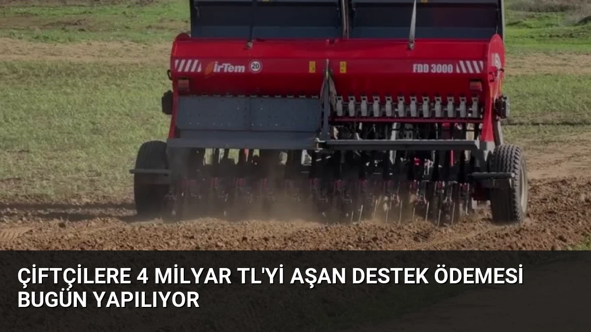 Çiftçilere 4 Milyar TL’yi Aşan Destek Ödemesi Bugün Yapılıyor