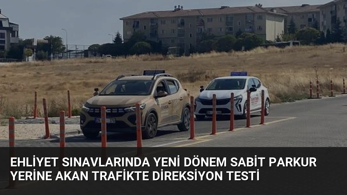 Ehliyet Sınavlarında Yeni Dönem Sabit Parkur Yerine Akan Trafikte Direksiyon Testi