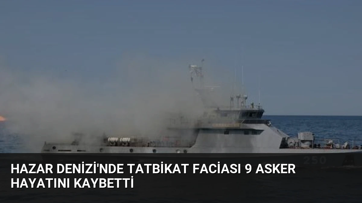 Hazar Denizi’nde Tatbikat Faciası 9 Asker Hayatını Kaybetti