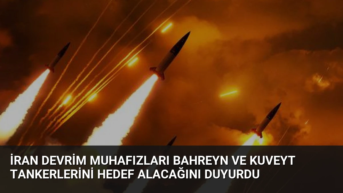 İran Devrim Muhafızları Bahreyn ve Kuveyt Tankerlerini Hedef Alacağını Duyurdu